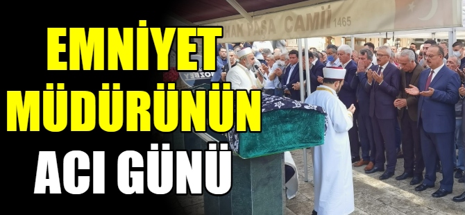 Emniyet Müdürünün acı günü