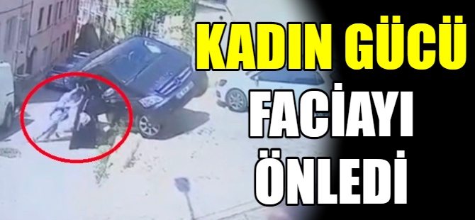 Kadın gücü faciayı önledi