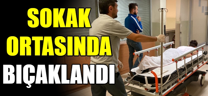 Sokak ortasında bıçaklandı