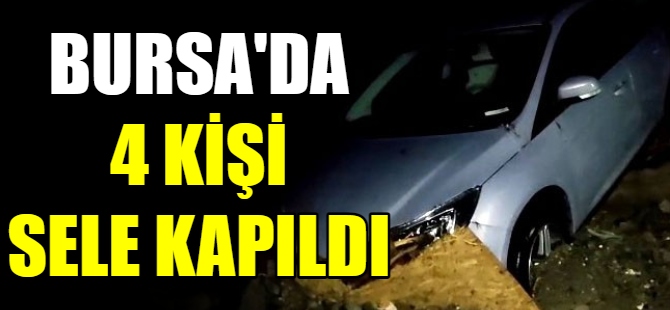 Bursa’da 4 kişi sele kapıldı