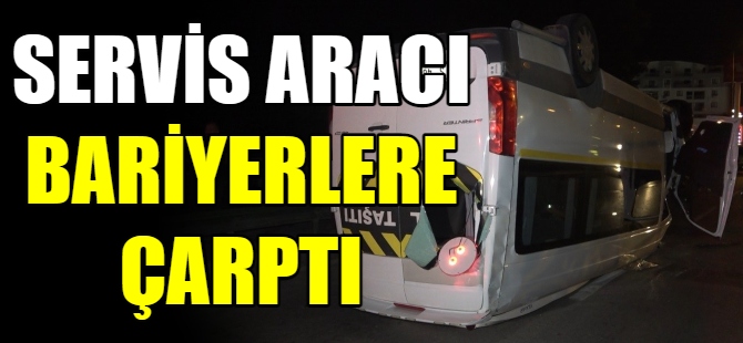 Servis aracı ters döndü