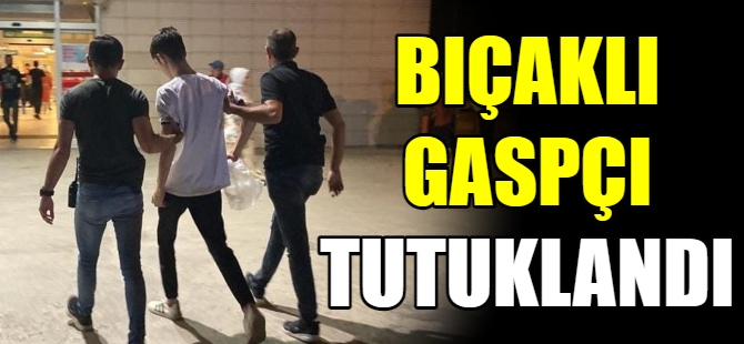 Bıçaklı gaspçı tutuklandı