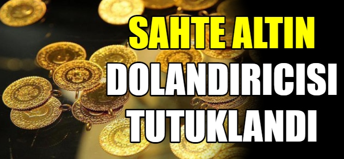 Sahte altın dolandırıcısı tutuklandı