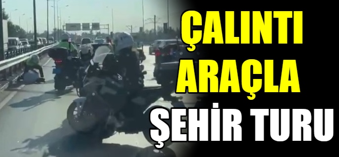 Çalıntı araçla şehir turu attı