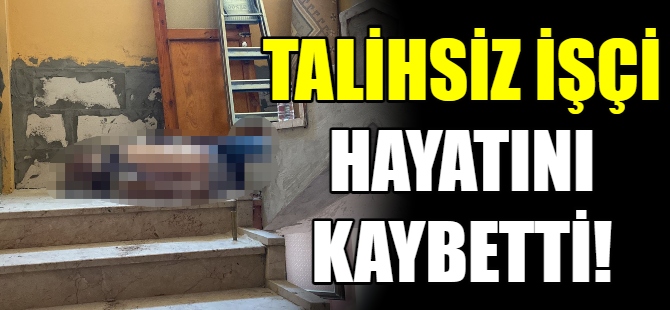 Tadilat yaparken hayatını kaybetti