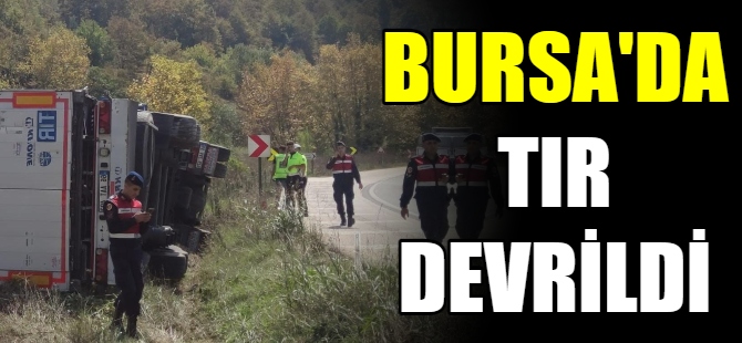 Bursa'da tır devrildi