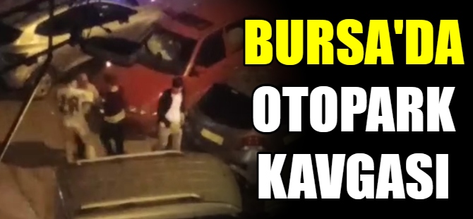 Bursa'da otopark kavgası