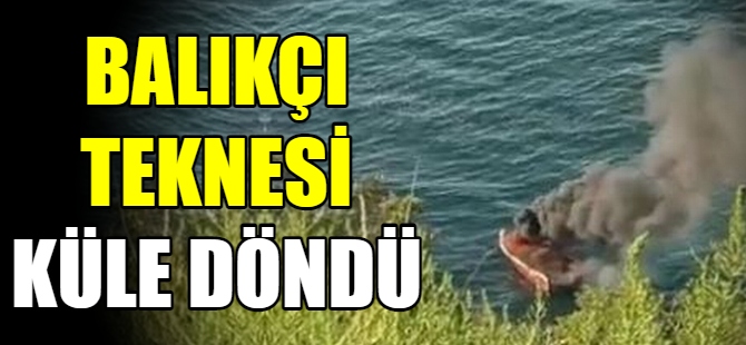 Balıkçı teknesi küle döndü