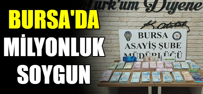 Bursa'da milyonluk soygun