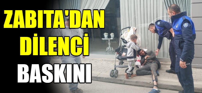 Zabıtadan dilenci baskını