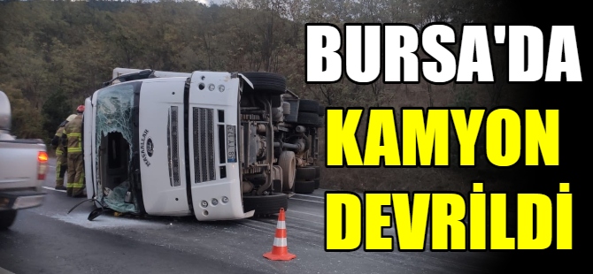 Bursa'da kamyon devrildi