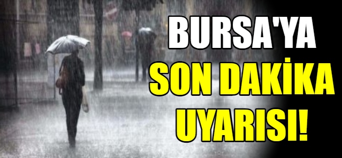 Bursa'ya son dakika uyarısı