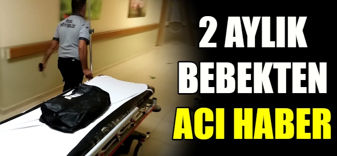 2 aylık bebekten acı haber