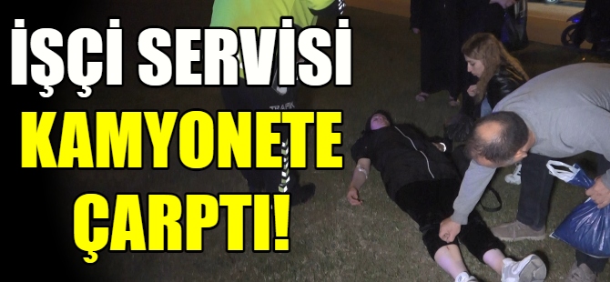 İşçi servisi kamyonetle çarpıştı