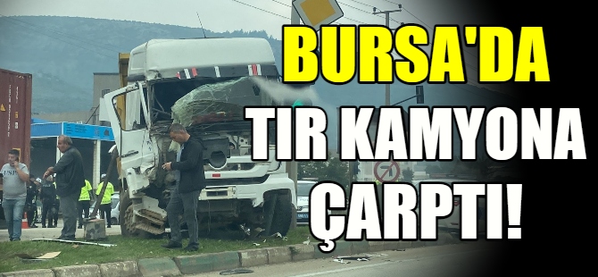 Bursa'da TIR kamyona çarptı