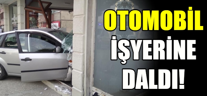 Otomobil işyerine daldı