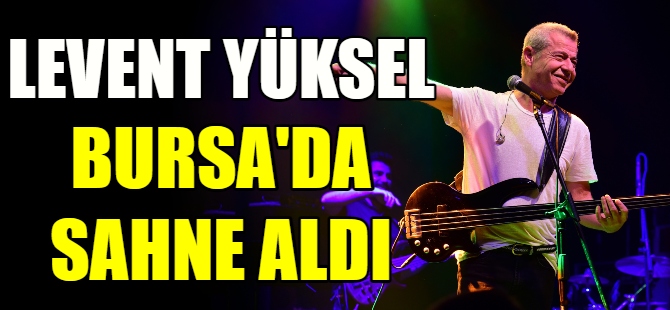 Levent Yüksel Bursa'da sahne aldı