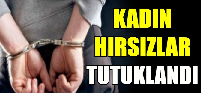 Kadın hırsızlar tutuklandı