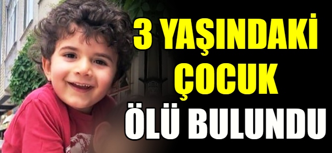 3 yaşındaki çocuk ölü bulundu