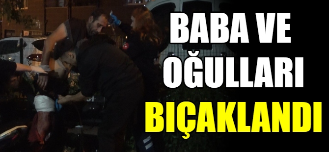 Baba ve oğullarını bıçakladılar