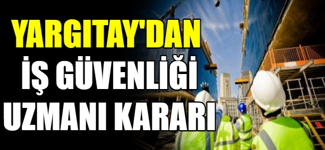 Yargıtay'dan iş güvenliği uzmanı kararı