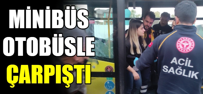 Minibüs otobüsle çarpıştı