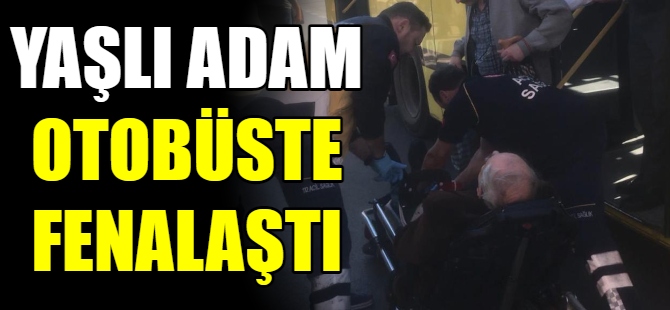 Yaşlı adam otobüste fenalaştı