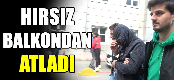 Hırsız balkondan aşağı atladı