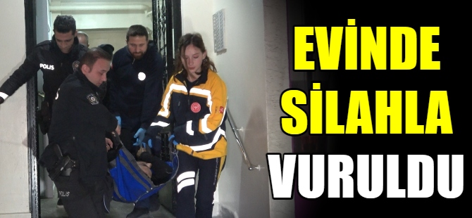 Evinde silahla vuruldu