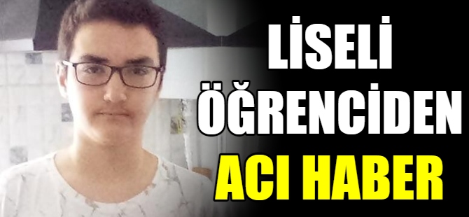 Liseli öğrenciden acı haber