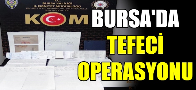 Bursa’da tefeci operasyonu