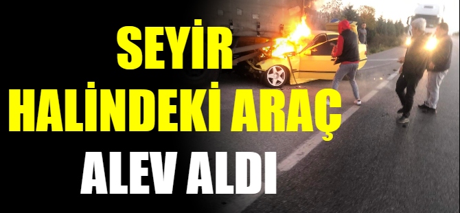 Seyir halindeki araç alev alev yandı