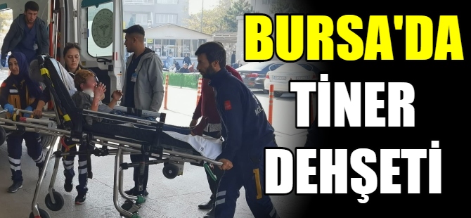 Bursa’da tiner dehşeti