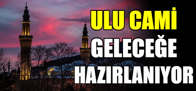 Ulu Cami, geleceğe hazırlanıyor