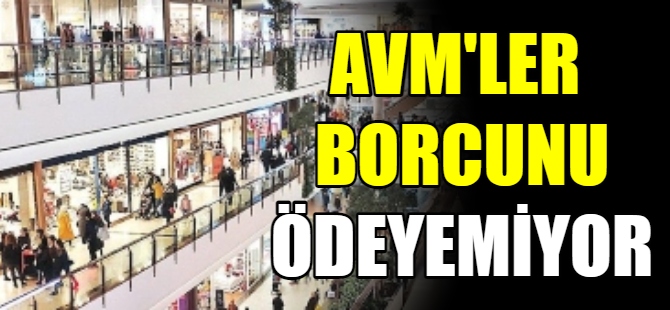 AVM'ler borcunu ödeyemiyor