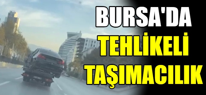 Bursa’da tehlikeli taşımacılık