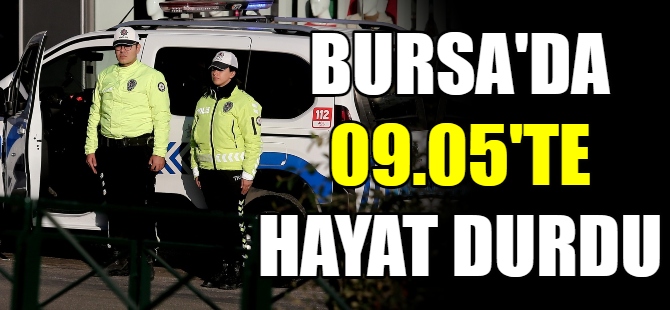 Bursa'da 09.05'te hayat durdu