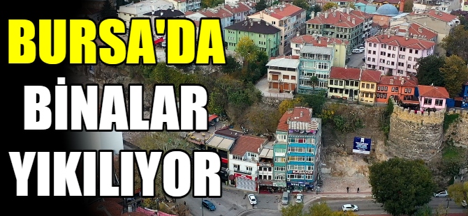 Bursa’da binalar yıkılıyor