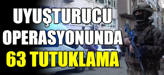 Uyuşturucu operasyonunda 63 tutuklama