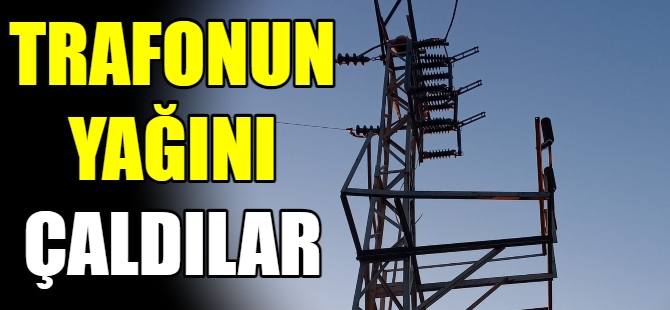 Trafonun yağını çaldılar