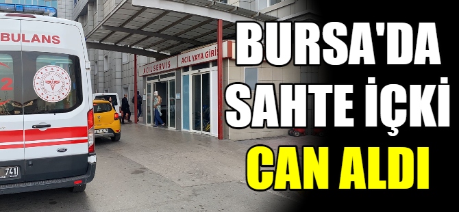 Bursa'da sahte alkol can aldı