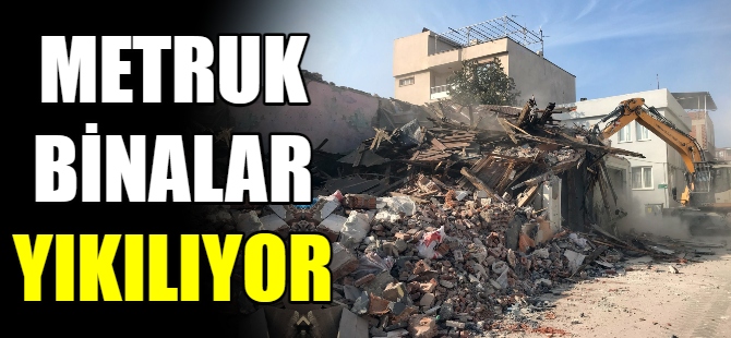 Metruk binalar yıkılıyor