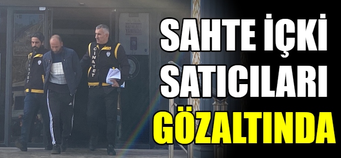 Sahte içki satıcıları gözaltında