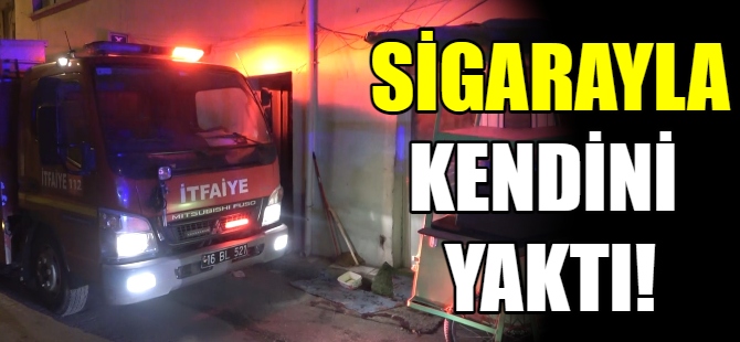 Hem sigarayı hem kendisini yaktı