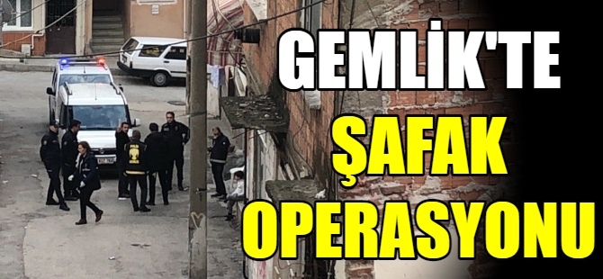 Gemlik’te şafak operasyonu