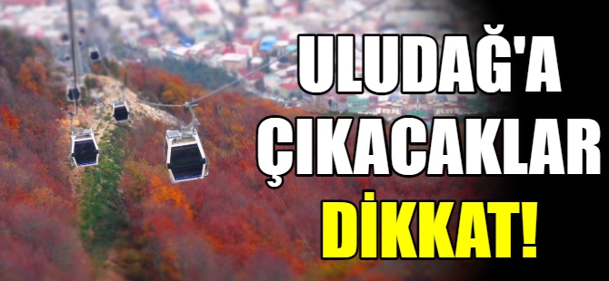 Uludağ'a çıkacaklar dikkat