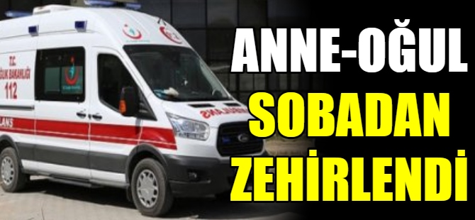 Anne ve oğlu sobadan zehirlendi