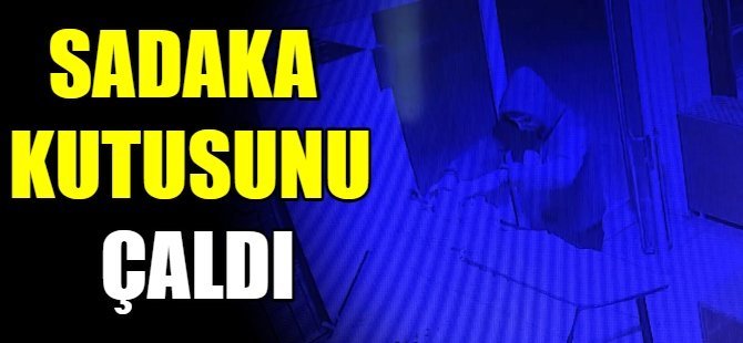 Sadaka kutusunu çaldılar