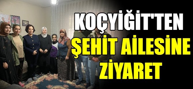 Koçyiğit'ten şehit ailesine ziyaret