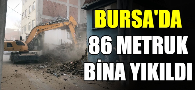 Bursa'da 86 metruk bina yıkıldı